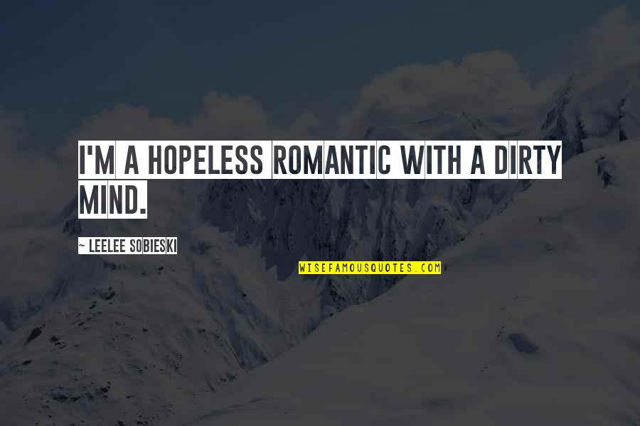 Friendship 2 Way Street Quotes By Leelee Sobieski: I'm a hopeless romantic with a dirty mind. Friendship 2 Way Street Quotes By Leelee Sobieski: I'm a hopeless romantic with a dirty mind.