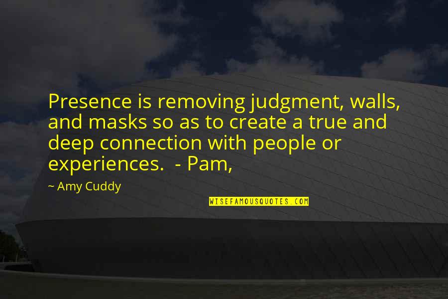 Friendship 2013 Quotes By Amy Cuddy: Presence is removing judgment, walls, and masks so