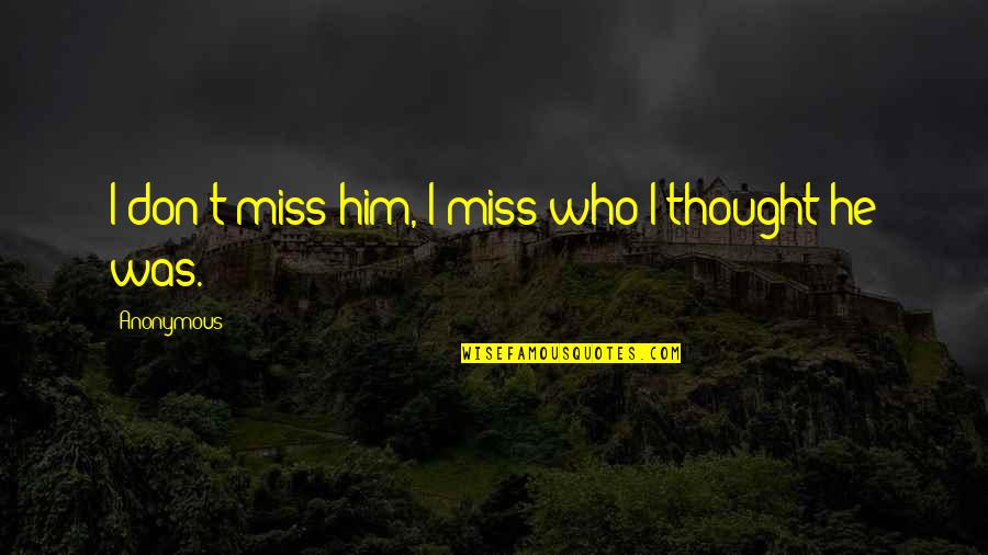 Friendship 2013 Quotes By Anonymous: I don't miss him, I miss who I