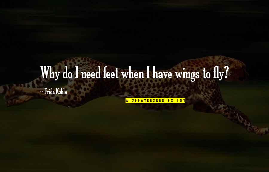 Friendship A Separate Peace Quotes By Frida Kahlo: Why do I need feet when I have