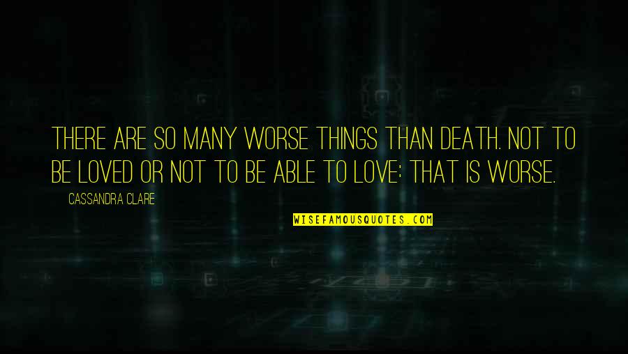 Friendship Above Love Quotes By Cassandra Clare: There are so many worse things than death.