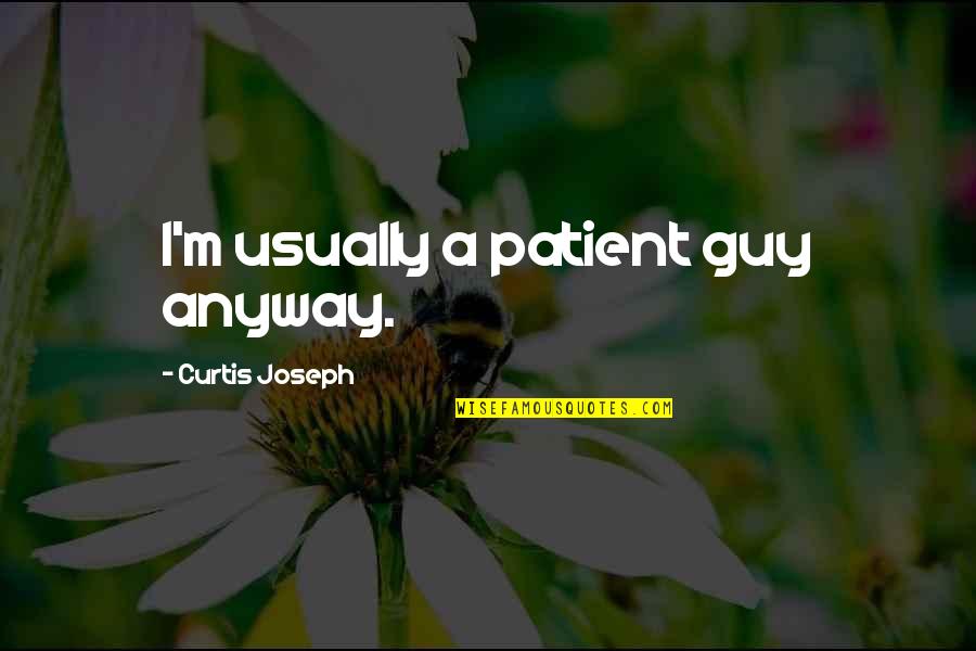 Friendship Acceptance Quotes By Curtis Joseph: I'm usually a patient guy anyway.