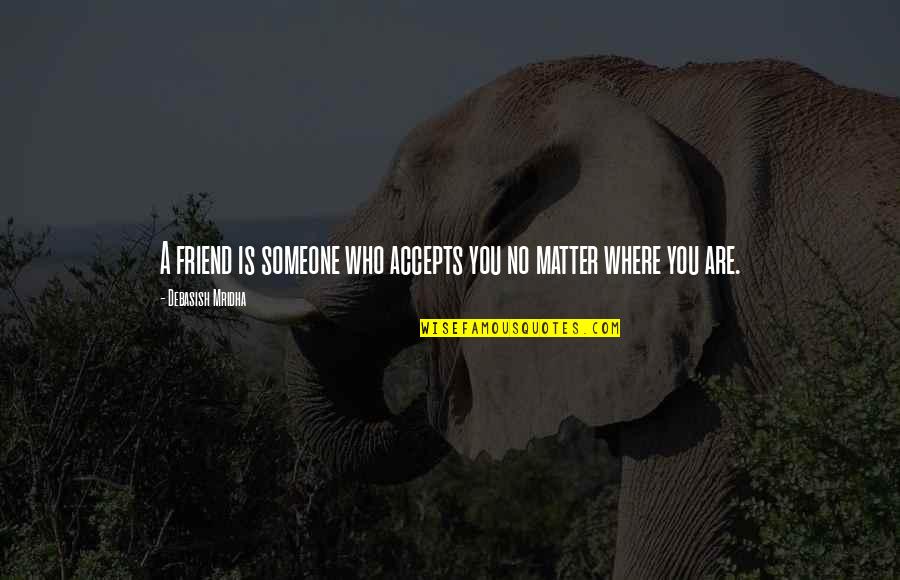 Friendship Acceptance Quotes By Debasish Mridha: A friend is someone who accepts you no