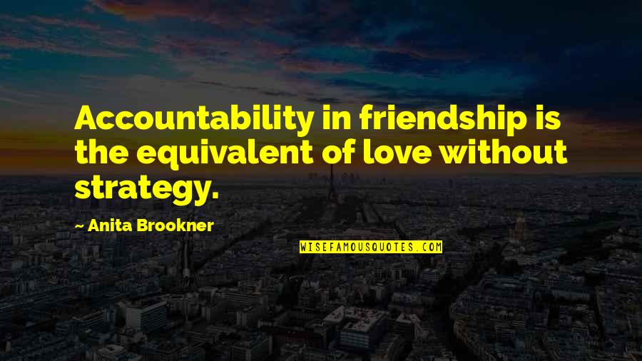 Friendship Accountability Quotes By Anita Brookner: Accountability in friendship is the equivalent of love