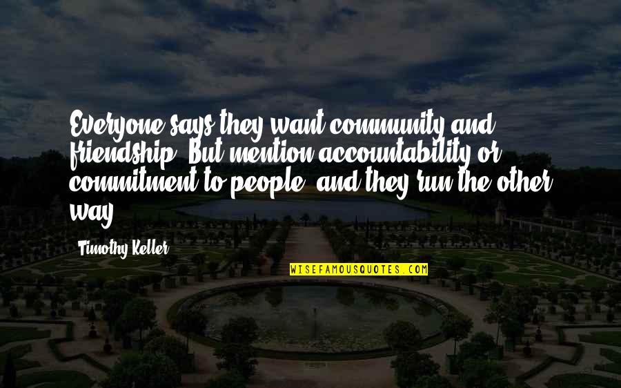 Friendship Accountability Quotes By Timothy Keller: Everyone says they want community and friendship. But Friendship Accountability Quotes By Timothy Keller: Everyone says they want community and friendship. But