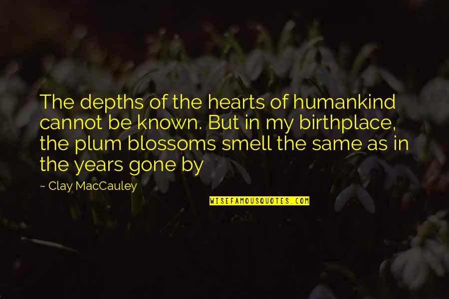 Friendship Across The Miles Quotes By Clay MacCauley: The depths of the hearts of humankind cannot