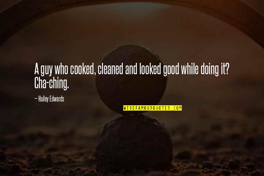Friendship After Graduation Quotes By Hailey Edwards: A guy who cooked, cleaned and looked good Friendship After Graduation Quotes By Hailey Edwards: A guy who cooked, cleaned and looked good