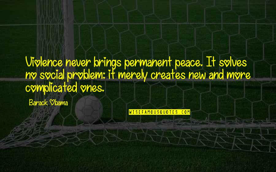 Friendship After High School Quotes By Barack Obama: Violence never brings permanent peace. It solves no Friendship After High School Quotes By Barack Obama: Violence never brings permanent peace. It solves no