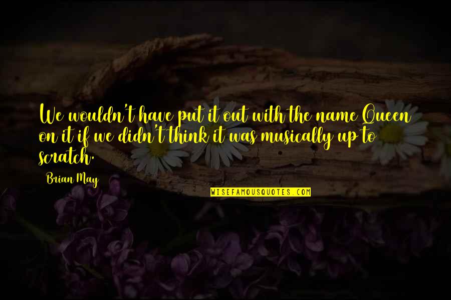 Friendship Aging Quotes By Brian May: We wouldn't have put it out with the Friendship Aging Quotes By Brian May: We wouldn't have put it out with the