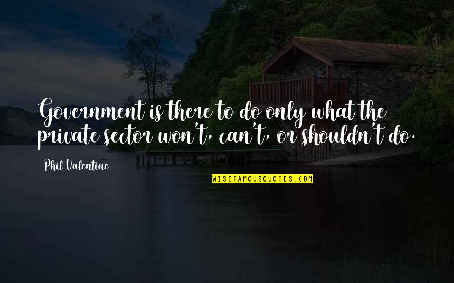 Friendship Aging Quotes By Phil Valentine: Government is there to do only what the Friendship Aging Quotes By Phil Valentine: Government is there to do only what the