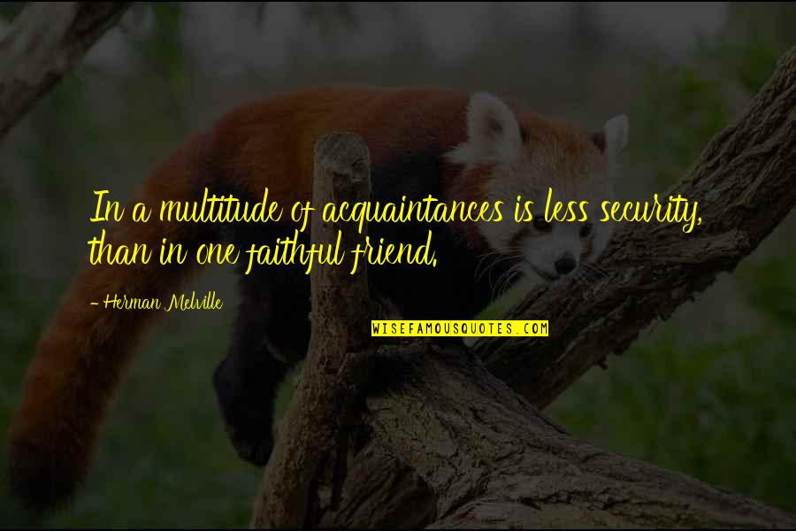 Friendship And Acquaintances Quotes By Herman Melville: In a multitude of acquaintances is less security,