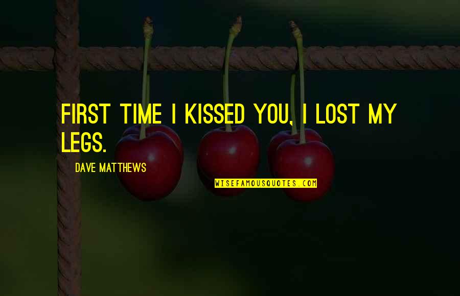Friendship And Adventure Quotes By Dave Matthews: First time I kissed you, I lost my Friendship And Adventure Quotes By Dave Matthews: First time I kissed you, I lost my