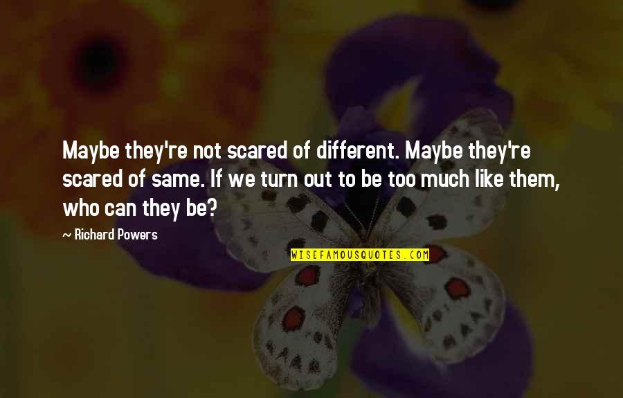 Friendship And Adventure Quotes By Richard Powers: Maybe they're not scared of different. Maybe they're Friendship And Adventure Quotes By Richard Powers: Maybe they're not scared of different. Maybe they're