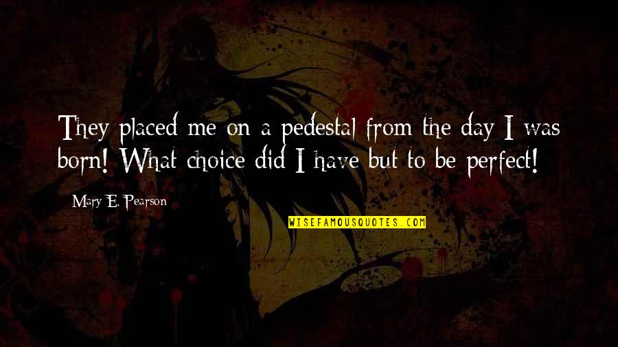 Friendship And Candy Quotes By Mary E. Pearson: They placed me on a pedestal from the Friendship And Candy Quotes By Mary E. Pearson: They placed me on a pedestal from the