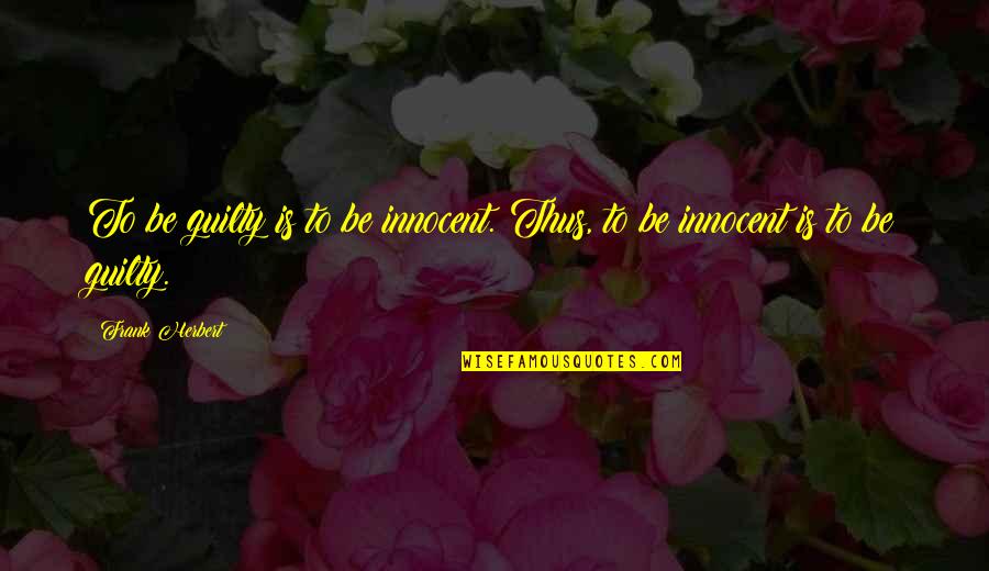 Friendship And Distance Quotes By Frank Herbert: To be guilty is to be innocent. Thus,