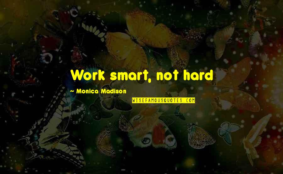 Friendship And Drama Quotes By Monica Madison: Work smart, not hard