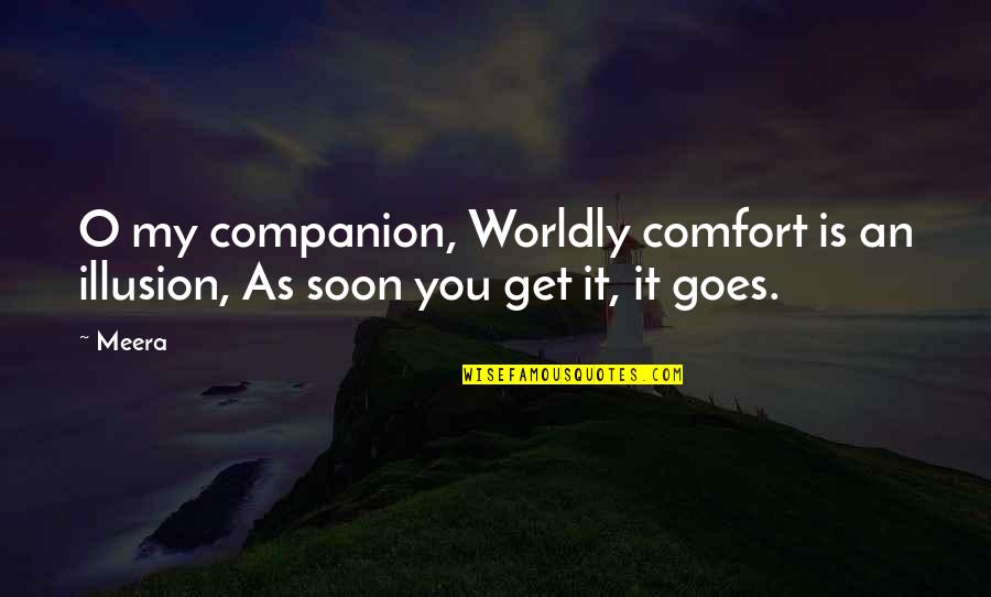 Friendship And Footprints Quotes By Meera: O my companion, Worldly comfort is an illusion,