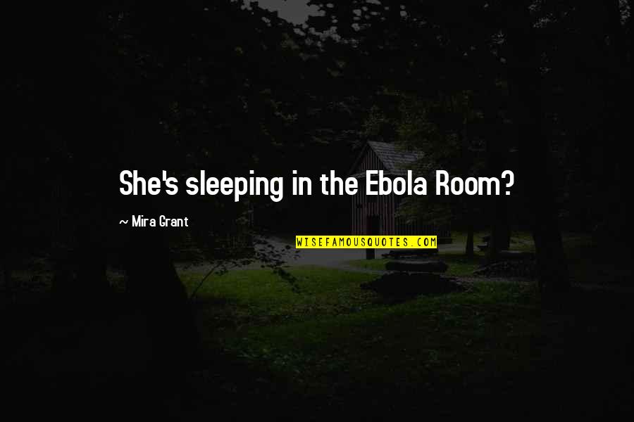 Friendship And Footprints Quotes By Mira Grant: She's sleeping in the Ebola Room?