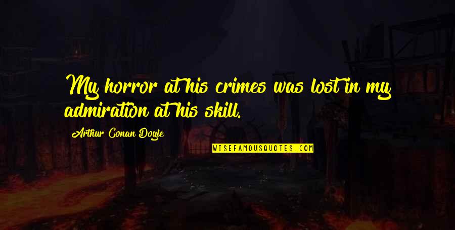 Friendship And Footsteps Quotes By Arthur Conan Doyle: My horror at his crimes was lost in