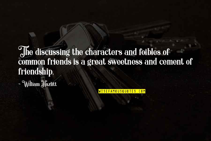 Friendship And Friends Quotes By William Hazlitt: The discussing the characters and foibles of common