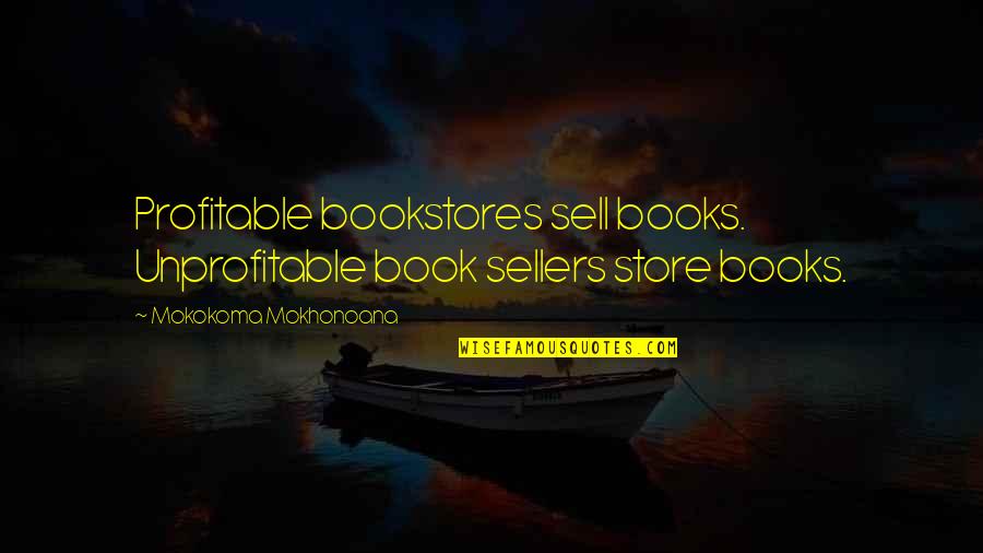 Friendship And Fun Times Quotes By Mokokoma Mokhonoana: Profitable bookstores sell books. Unprofitable book sellers store Friendship And Fun Times Quotes By Mokokoma Mokhonoana: Profitable bookstores sell books. Unprofitable book sellers store