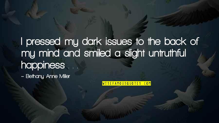 Friendship And Happiness Quotes By Bethany Anne Miller: I pressed my dark issues to the back