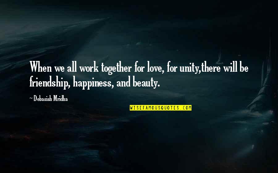 Friendship And Happiness Quotes By Debasish Mridha: When we all work together for love, for