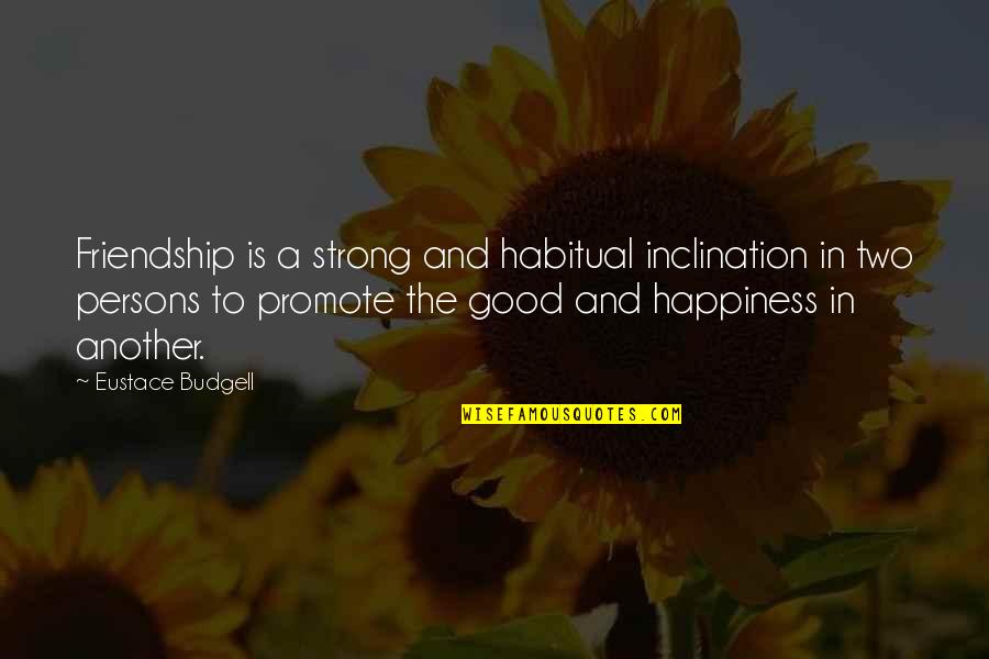 Friendship And Happiness Quotes By Eustace Budgell: Friendship is a strong and habitual inclination in