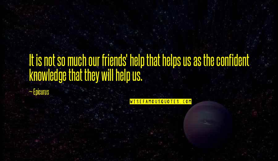 Friendship And Help Quotes By Epicurus: It is not so much our friends' help Friendship And Help Quotes By Epicurus: It is not so much our friends' help