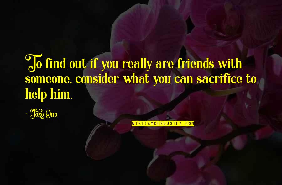 Friendship And Help Quotes By Joko Ono: To find out if you really are friends Friendship And Help Quotes By Joko Ono: To find out if you really are friends