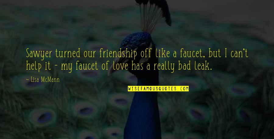 Friendship And Help Quotes By Lisa McMann: Sawyer turned our friendship off like a faucet, Friendship And Help Quotes By Lisa McMann: Sawyer turned our friendship off like a faucet,