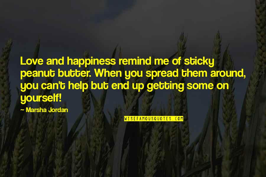 Friendship And Help Quotes By Marsha Jordan: Love and happiness remind me of sticky peanut Friendship And Help Quotes By Marsha Jordan: Love and happiness remind me of sticky peanut