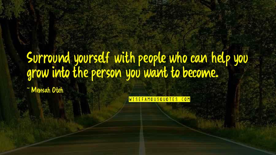 Friendship And Help Quotes By Mensah Oteh: Surround yourself with people who can help you Friendship And Help Quotes By Mensah Oteh: Surround yourself with people who can help you