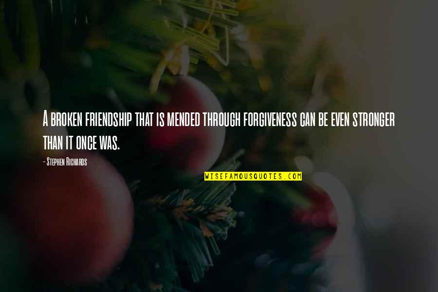 Friendship And Help Quotes By Stephen Richards: A broken friendship that is mended through forgiveness Friendship And Help Quotes By Stephen Richards: A broken friendship that is mended through forgiveness