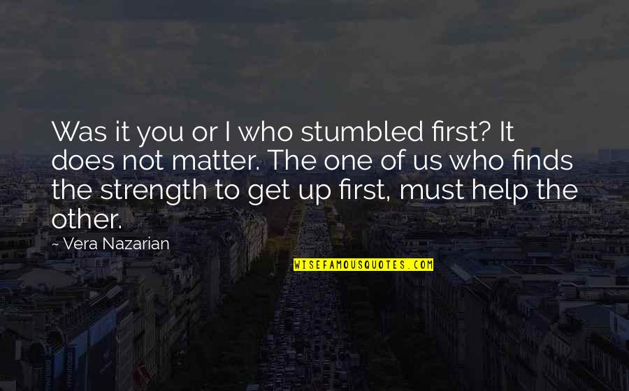 Friendship And Help Quotes By Vera Nazarian: Was it you or I who stumbled first? Friendship And Help Quotes By Vera Nazarian: Was it you or I who stumbled first?