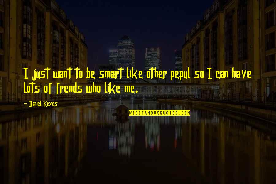 Friendship And Honesty Quotes By Daniel Keyes: I just want to be smart like other
