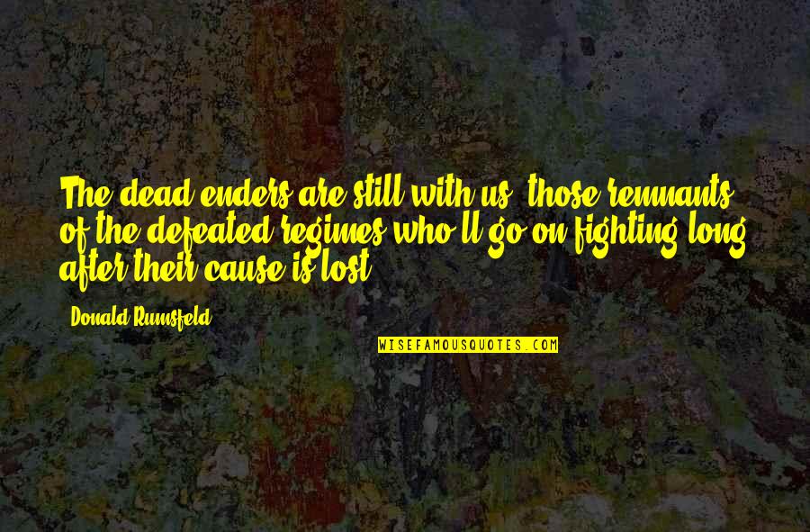 Friendship And Honesty Quotes By Donald Rumsfeld: The dead-enders are still with us, those remnants Friendship And Honesty Quotes By Donald Rumsfeld: The dead-enders are still with us, those remnants