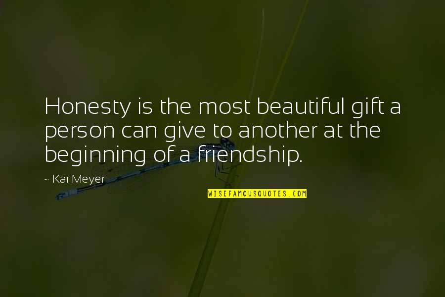 Friendship And Honesty Quotes By Kai Meyer: Honesty is the most beautiful gift a person Friendship And Honesty Quotes By Kai Meyer: Honesty is the most beautiful gift a person