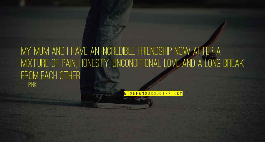 Friendship And Honesty Quotes By Pink: My mum and I have an incredible friendship Friendship And Honesty Quotes By Pink: My mum and I have an incredible friendship