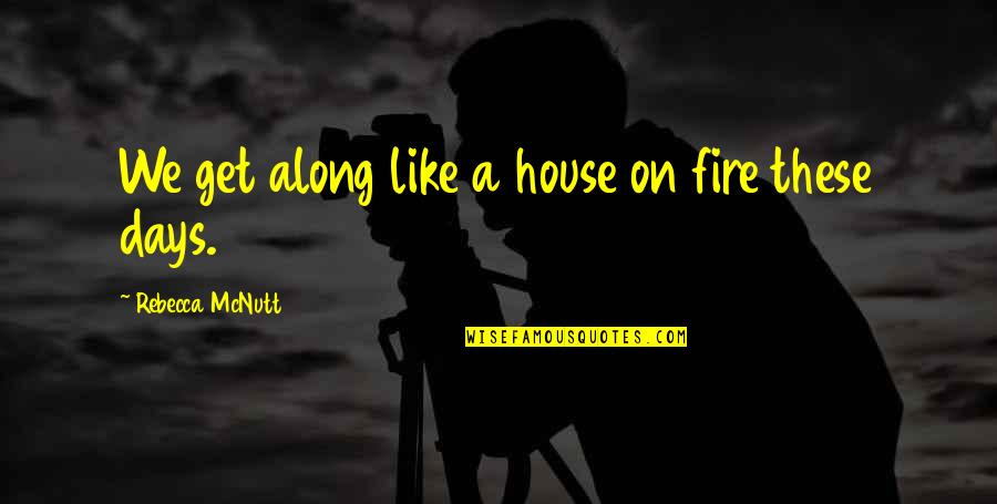 Friendship And Honesty Quotes By Rebecca McNutt: We get along like a house on fire Friendship And Honesty Quotes By Rebecca McNutt: We get along like a house on fire