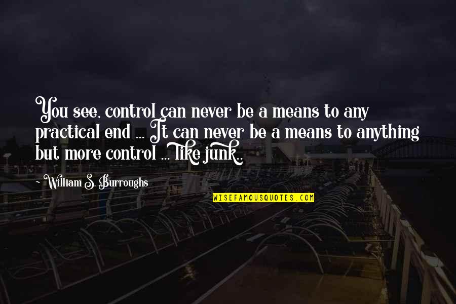 Friendship And Honesty Quotes By William S. Burroughs: You see, control can never be a means Friendship And Honesty Quotes By William S. Burroughs: You see, control can never be a means
