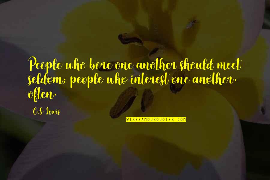 Friendship And Interest Quotes By C.S. Lewis: People who bore one another should meet seldom; Friendship And Interest Quotes By C.S. Lewis: People who bore one another should meet seldom;