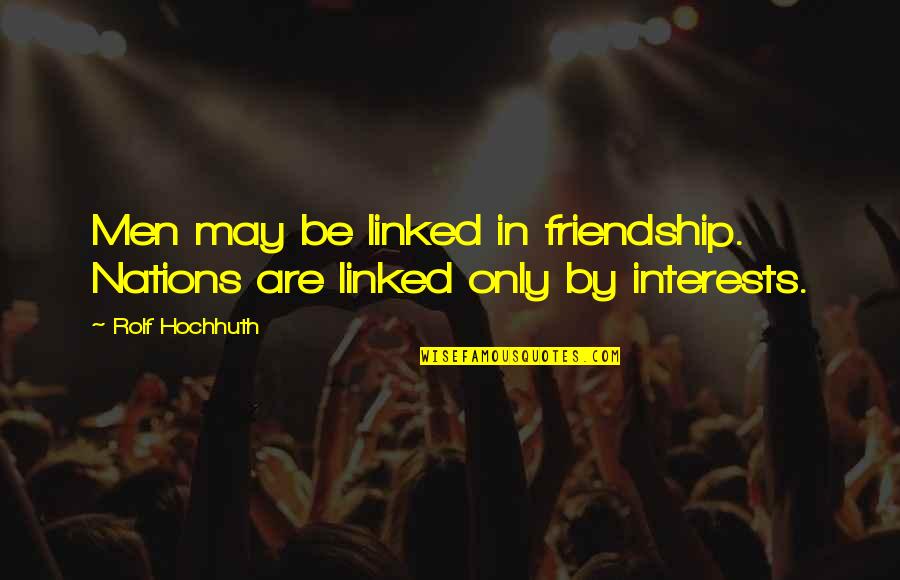 Friendship And Interest Quotes By Rolf Hochhuth: Men may be linked in friendship. Nations are