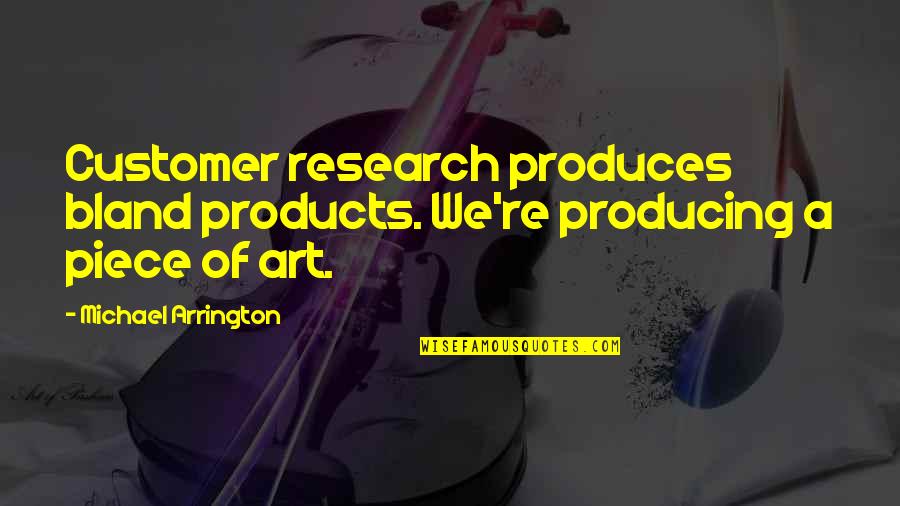 Friendship And Its Explanation Quotes By Michael Arrington: Customer research produces bland products. We're producing a
