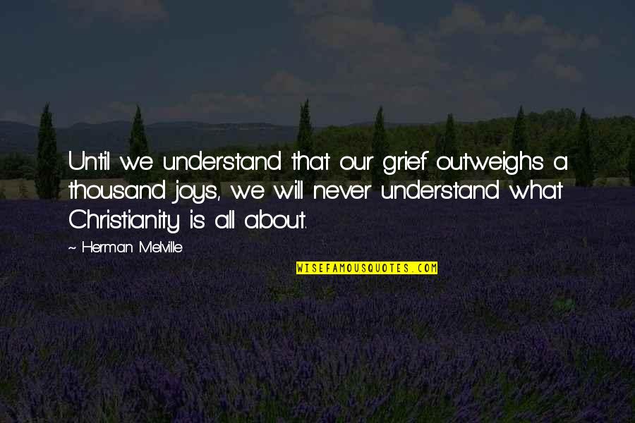 Friendship And Jail Quotes By Herman Melville: Until we understand that our grief outweighs a