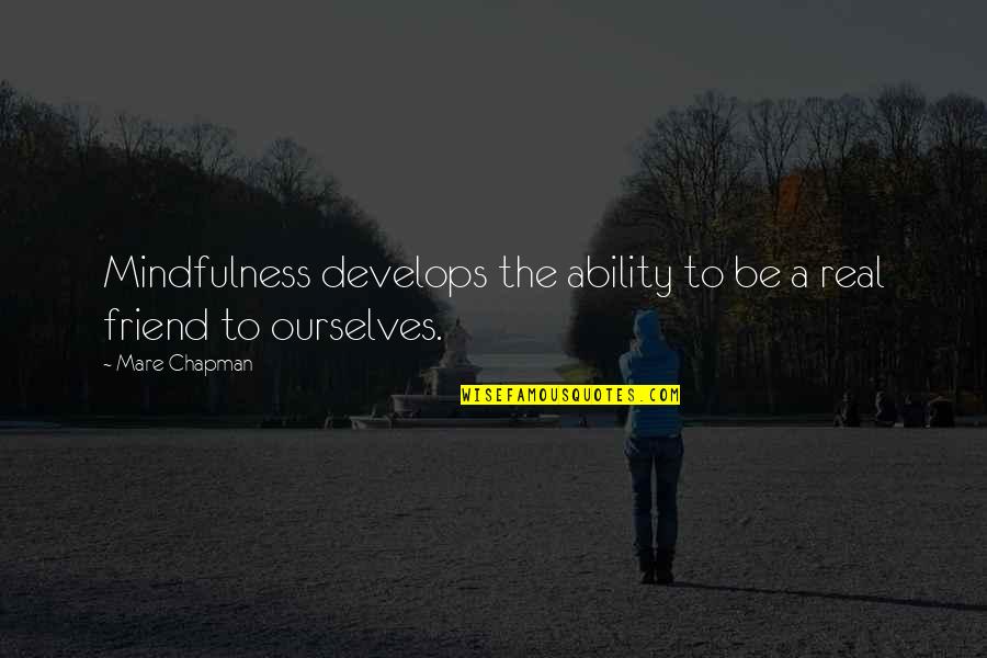 Friendship And Kindness Quotes By Mare Chapman: Mindfulness develops the ability to be a real