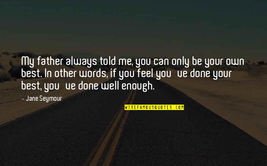 Friendship And Knots Quotes By Jane Seymour: My father always told me, you can only Friendship And Knots Quotes By Jane Seymour: My father always told me, you can only