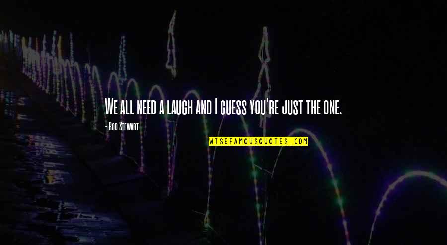 Friendship And Laughing Quotes By Rod Stewart: We all need a laugh and I guess Friendship And Laughing Quotes By Rod Stewart: We all need a laugh and I guess
