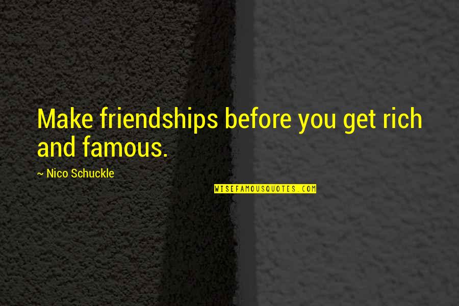 Friendship And Life Famous Quotes By Nico Schuckle: Make friendships before you get rich and famous.