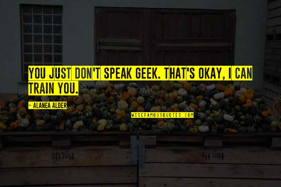 Friendship And Liquor Quotes By Alanea Alder: You just don't speak geek. That's okay, I